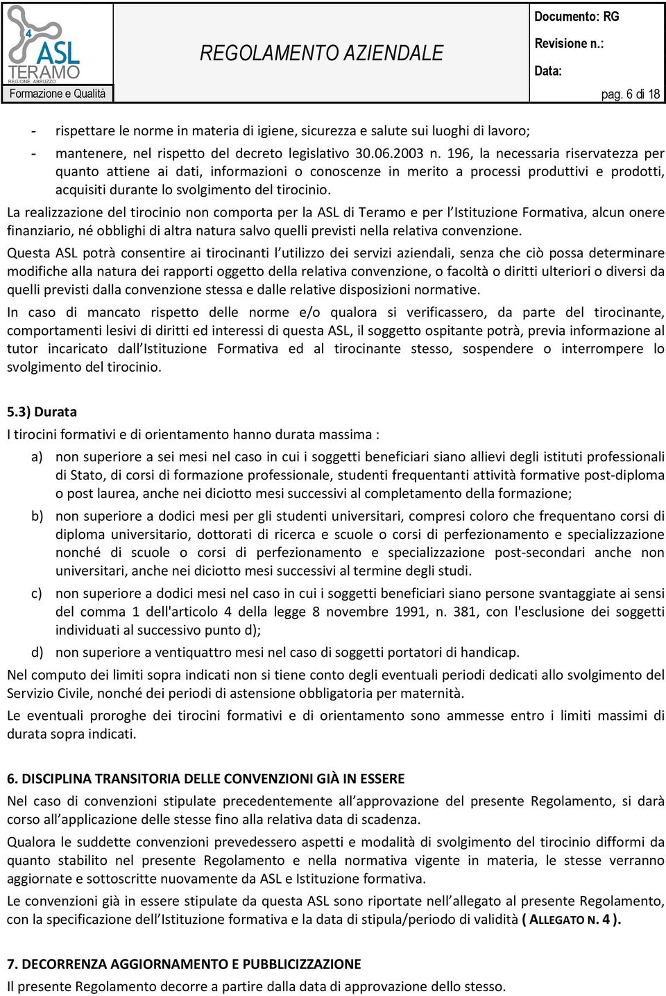 196, la necessaria riservatezza per quanto attiene ai dati, informazioni o conoscenze in merito a processi produttivi e prodotti, acquisiti durante lo svolgimento del tirocinio.