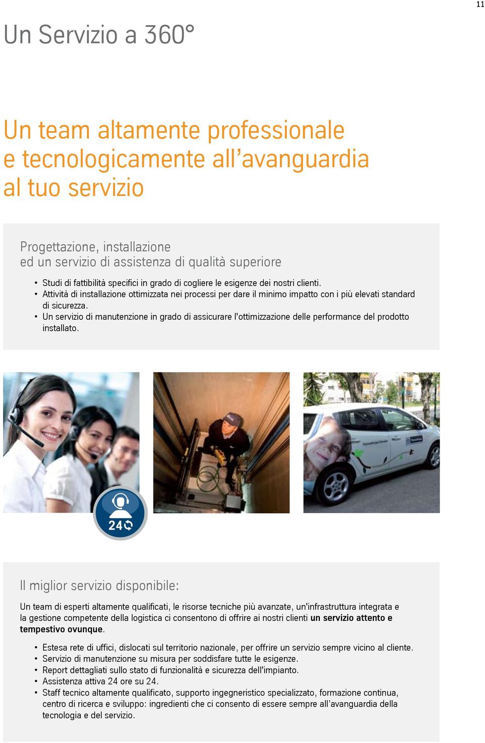 Un servizio di manutenzione in grado di assicurare l'ottimizzazione delle performance del prodotto installato.