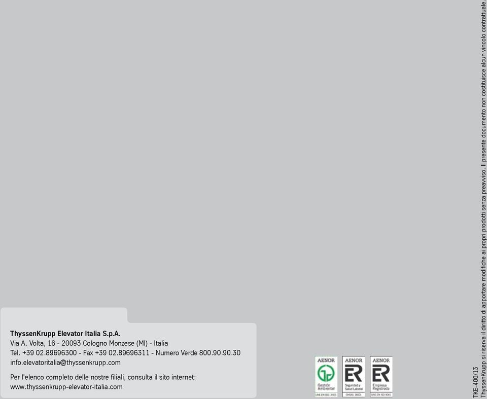 com Per l'elenco completo delle nostre filiali, consulta il sito internet: www.thyssenkrupp-elevator-italia.