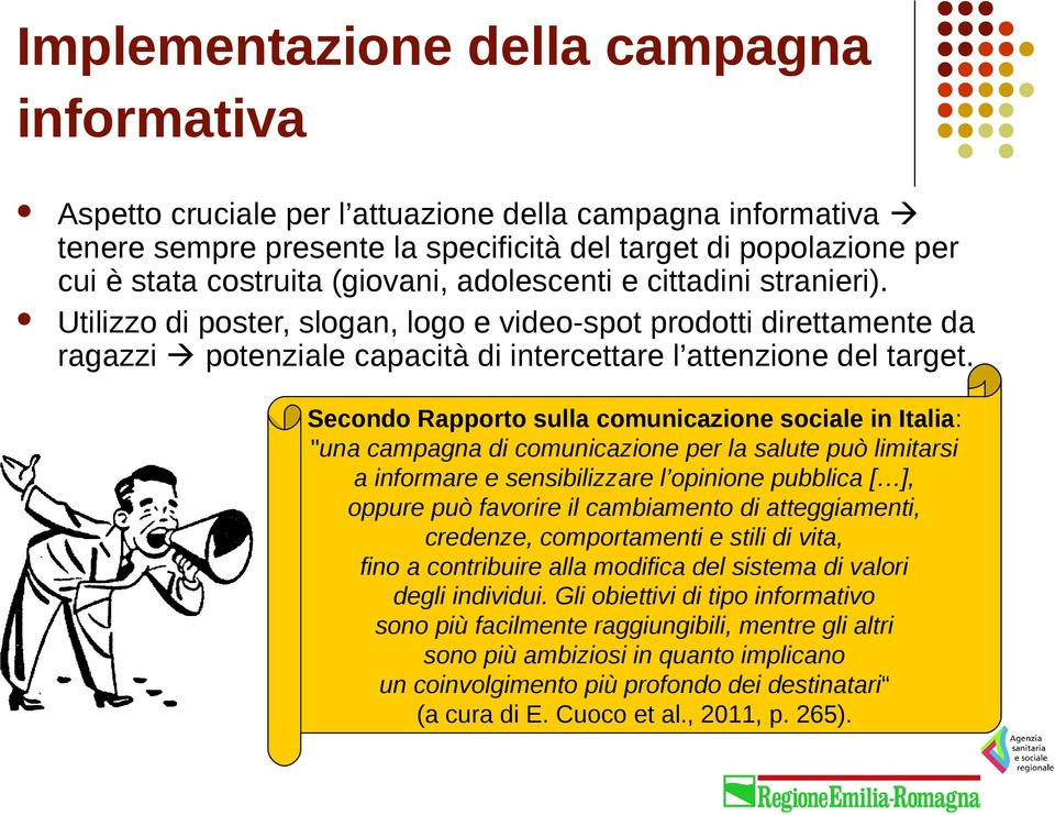 Secondo Rapporto sulla comunicazione sociale in Italia: "una campagna di comunicazione per la salute può limitarsi a informare e sensibilizzare l opinione pubblica [ ], oppure può favorire il