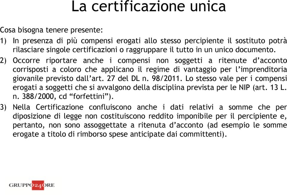 27 del DL n. 98/2011. Lo stesso vale per i compensi erogati a soggetti che si avvalgono della disciplina prevista per le NIP (art. 13 L. n. 388/2000, cd forfettini ).