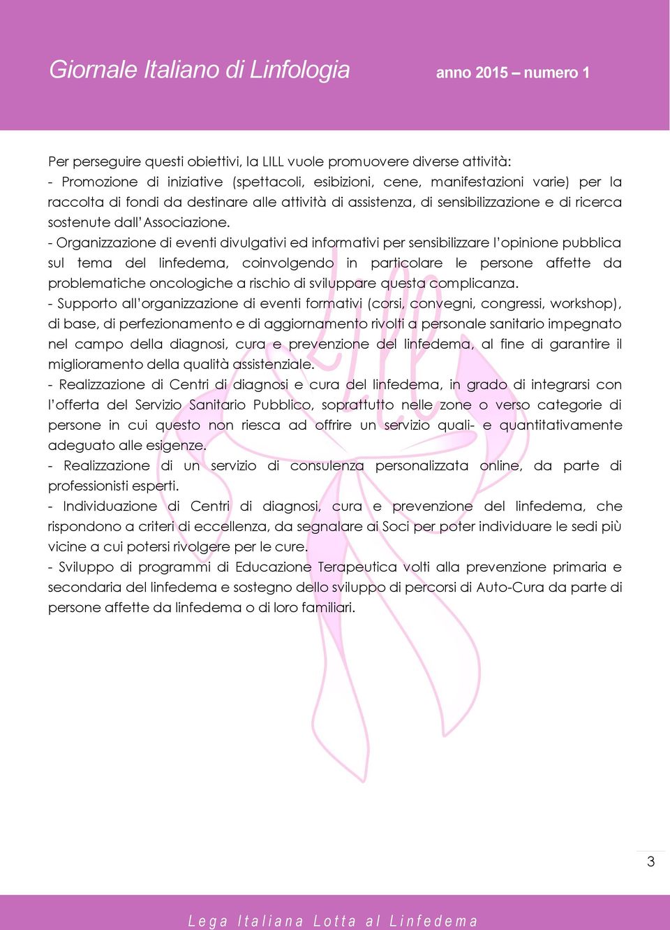 - Organizzazione di eventi divulgativi ed informativi per sensibilizzare l opinione pubblica sul tema del linfedema, coinvolgendo in particolare le persone affette da problematiche oncologiche a