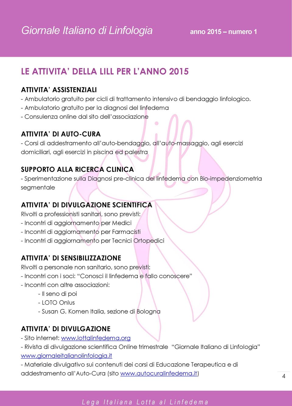 esercizi domiciliari, agli esercizi in piscina ed palestra SUPPORTO ALLA RICERCA CLINICA - Sperimentazione sulla Diagnosi pre-clinica del linfedema con Bio-impedenziometria segmentale ATTIVITA DI