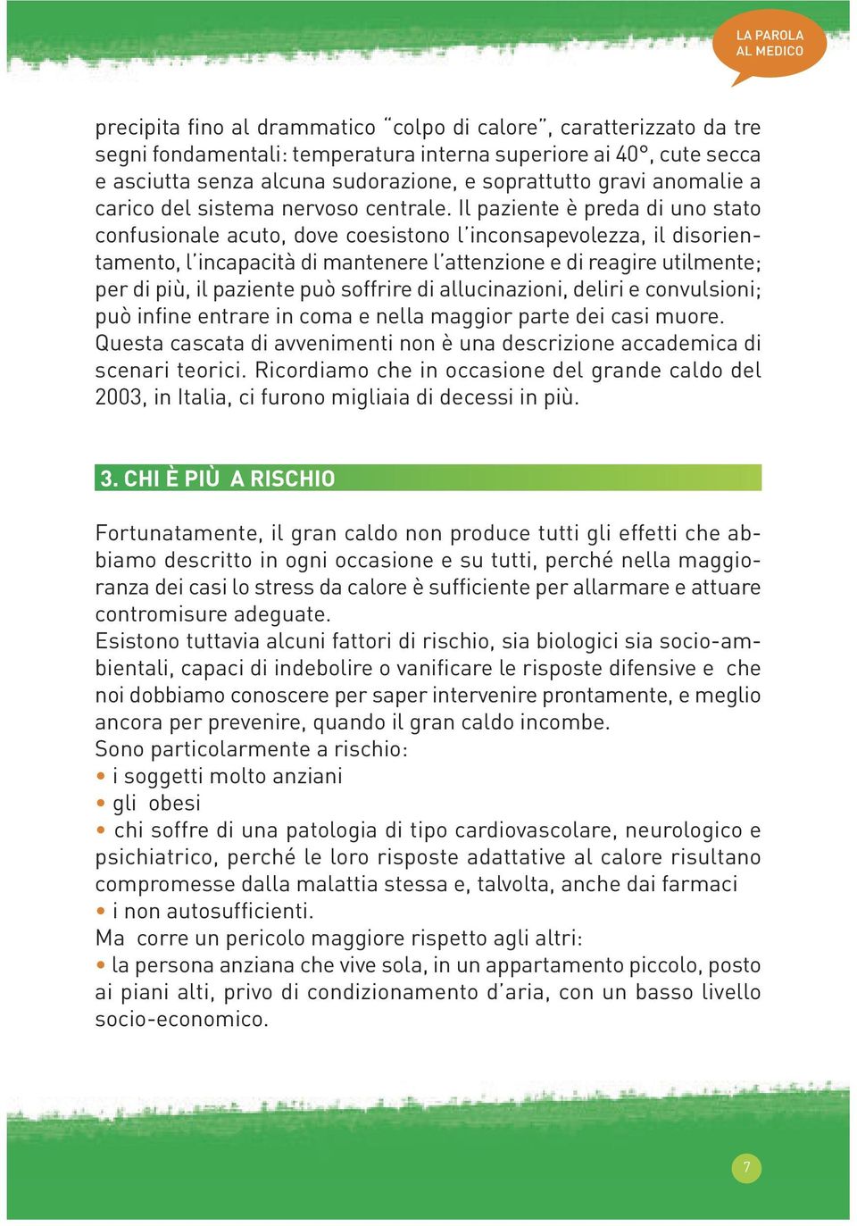 Il paziente è preda di uno stato confusionale acuto, dove coesistono l inconsapevolezza, il disorientamento, l incapacità di mantenere l attenzione e di reagire utilmente; per di più, il paziente può