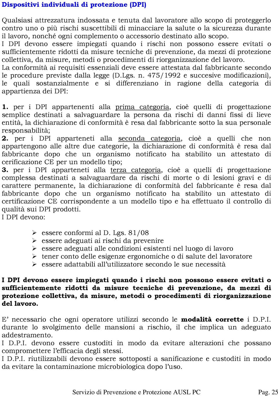 I DPI devono essere impiegati quando i rischi non possono essere evitati o sufficientemente ridotti da misure tecniche di prevenzione, da mezzi di protezione collettiva, da misure, metodi o