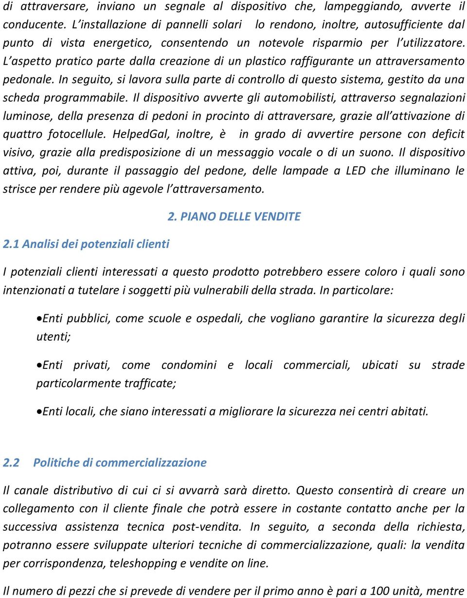 L aspetto pratico parte dalla creazione di un plastico raffigurante un attraversamento pedonale. In seguito, si lavora sulla parte di controllo di questo sistema, gestito da una scheda programmabile.