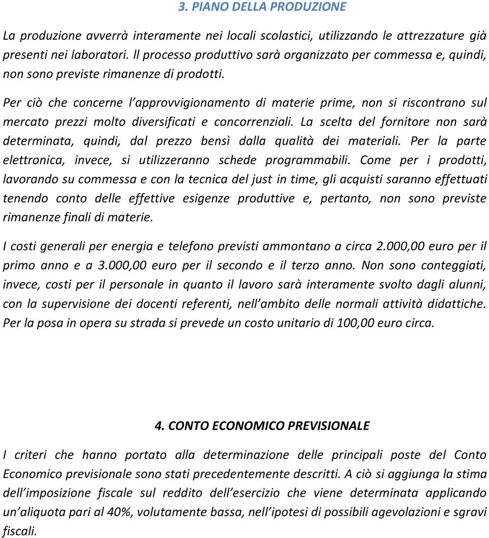 Per ciò che concerne l approvvigionamento di materie prime, non si riscontrano sul mercato prezzi molto diversificati e concorrenziali.