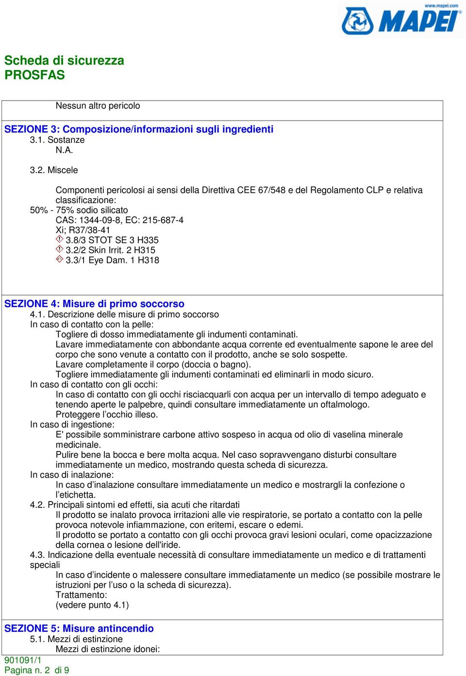 8/3 STOT SE 3 H335 3.2/2 Skin Irrit. 2 H315 3.3/1 Eye Dam. 1 H318 SEZIONE 4: Misure di primo soccorso 4.1. Descrizione delle misure di primo soccorso In caso di contatto con la pelle: Togliere di dosso immediatamente gli indumenti contaminati.