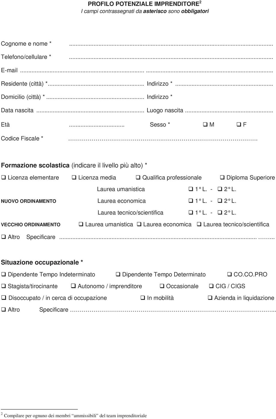 Formazione scolastica (indicare il livello più alto) * Licenza elementare Licenza media Qualifica professionale Diploma Superiore Laurea umanistica 1 L. - 2 L. NUOVO ORDINAMENTO Laurea economica 1 L.