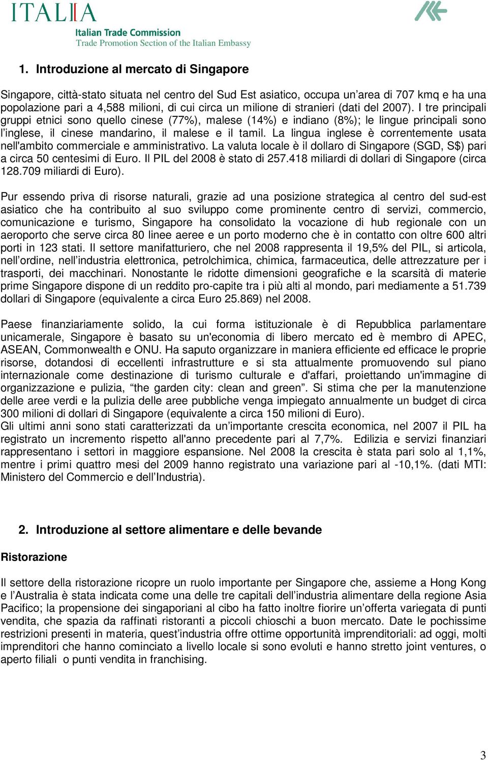 La lingua inglese è correntemente usata nell'ambito commerciale e amministrativo. La valuta locale è il dollaro di Singapore (SGD, S$) pari a circa 50 centesimi di Euro.