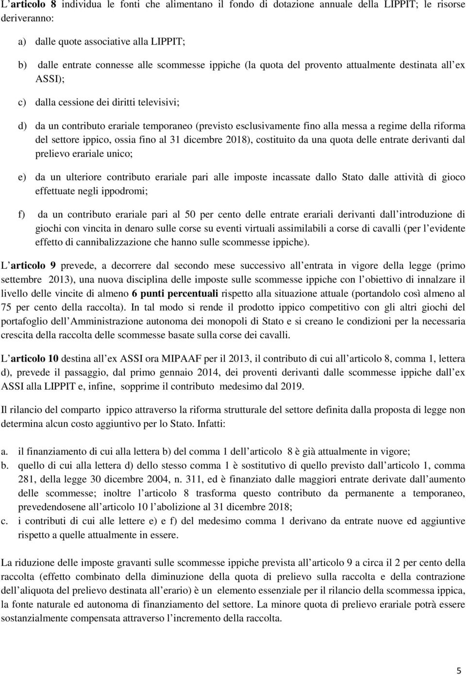 della riforma del settore ippico, ossia fino al 31 dicembre 2018), costituito da una quota delle entrate derivanti dal prelievo erariale unico; e) da un ulteriore contributo erariale pari alle