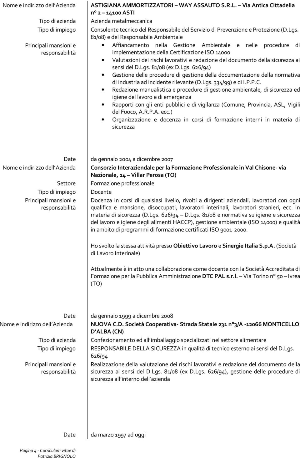 81/08) e del Responsabile Ambientale Affiancamento nella Gestione Ambientale e nelle procedure di implementazione della Certificazione ISO 14000 Valutazioni dei rischi lavorativi e redazione del