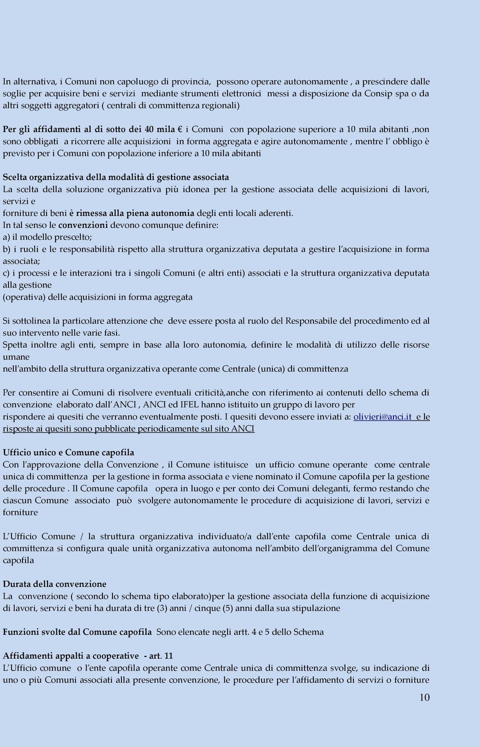 ricorrere alle acquisizioni in forma aggregata e agire autonomamente, mentre l obbligo è previsto per i Comuni con popolazione inferiore a 10 mila abitanti Scelta organizzativa della modalità di