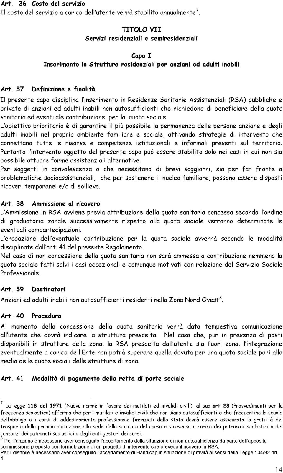 37 Definizione e finalità Il presente capo disciplina l inserimento in Residenze Sanitarie Assistenziali (RSA) pubbliche e private di anziani ed adulti inabili non autosufficienti che richiedono di