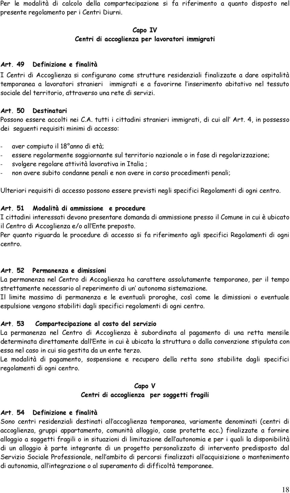 abitativo nel tessuto sociale del territorio, attraverso una rete di servizi. Art. 50 Destinatari Possono essere accolti nei C.A. tutti i cittadini stranieri immigrati, di cui all Art.