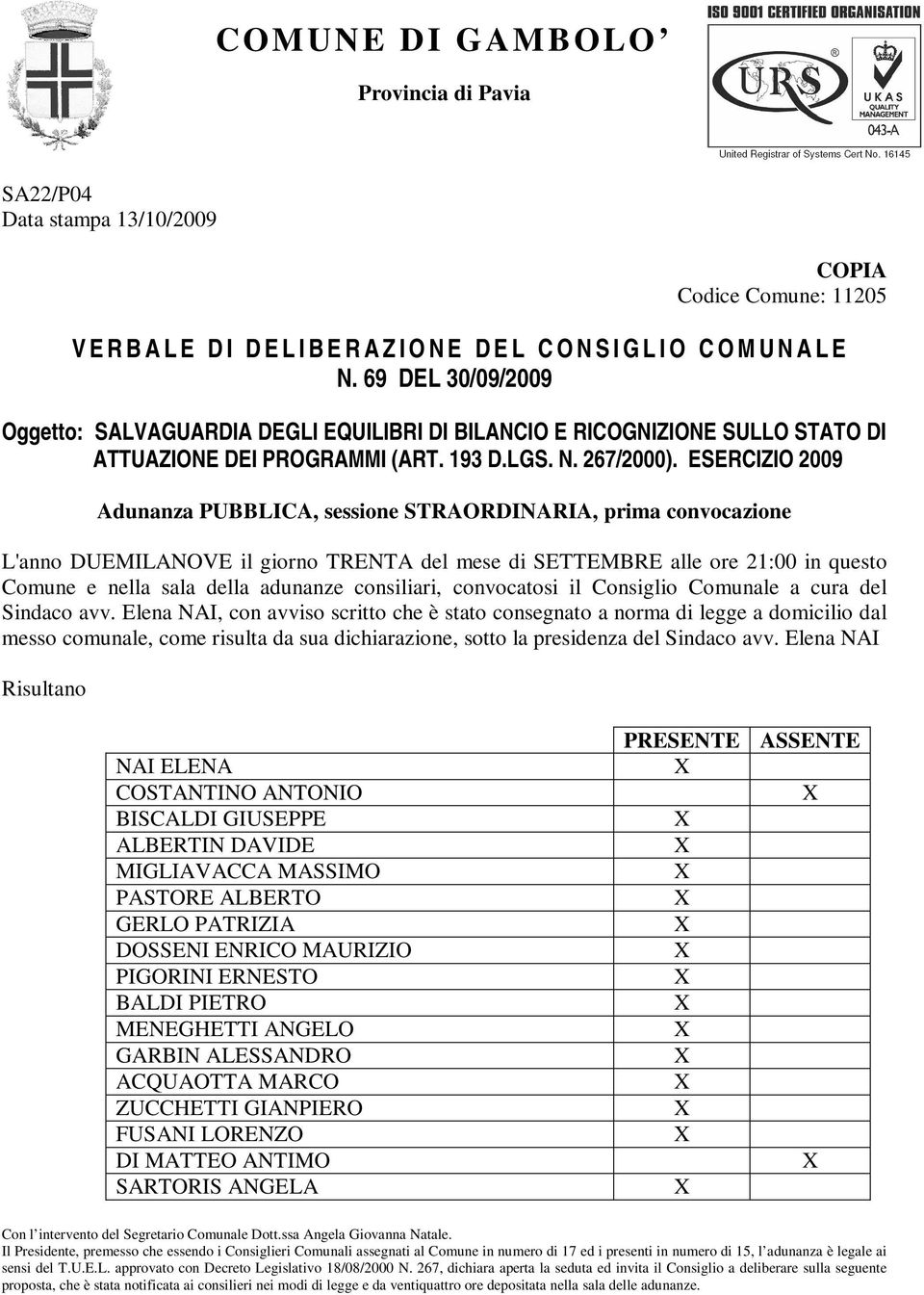 ESERCIZIO 2009 Adunanza PUBBLICA, sessione STRAORDINARIA, prima convocazione L'anno DUEMILANOVE il giorno TRENTA del mese di SETTEMBRE alle ore 21:00 in questo Comune e nella sala della adunanze