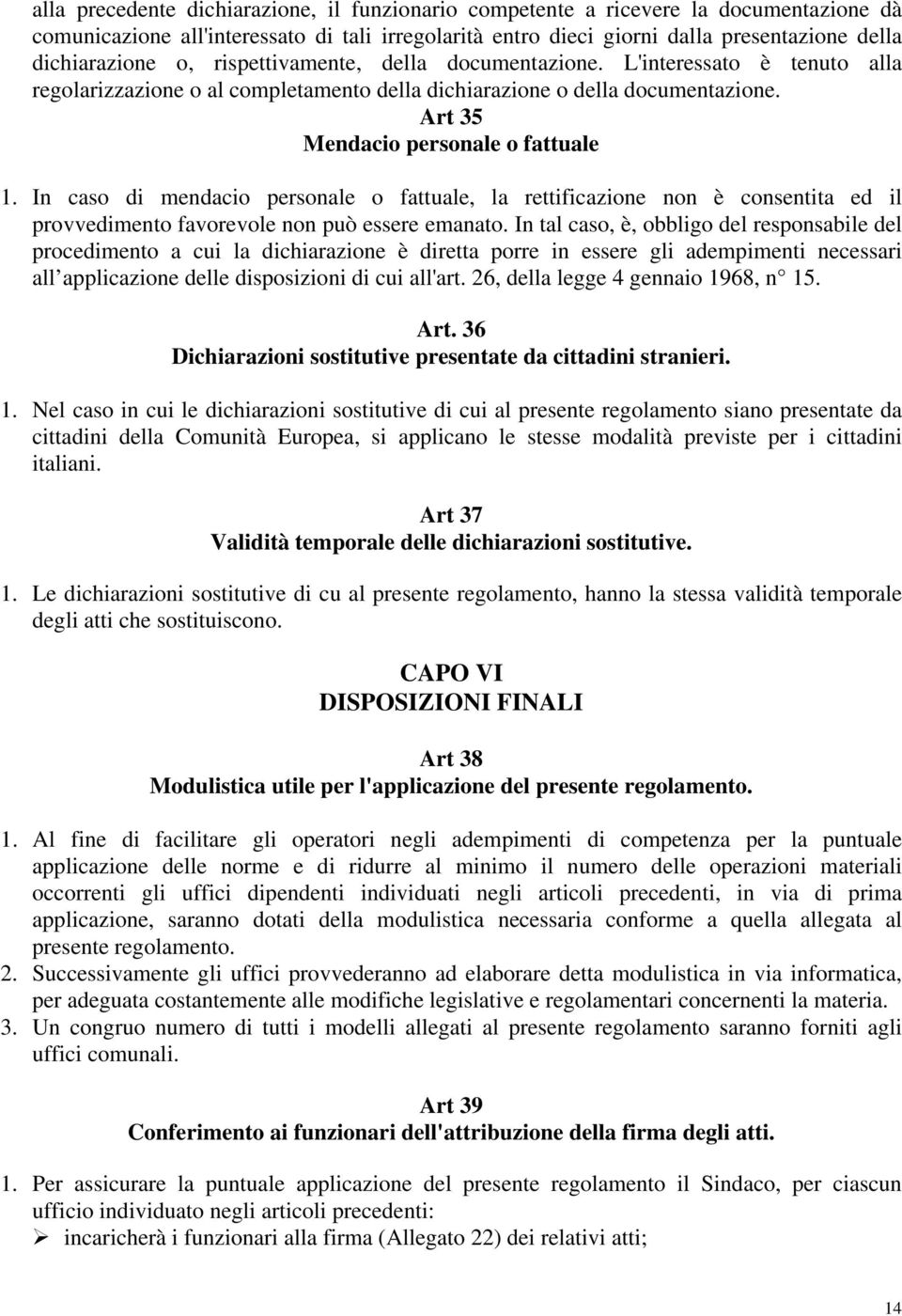 In caso di mendacio personale o fattuale, la rettificazione non è consentita ed il provvedimento favorevole non può essere emanato.