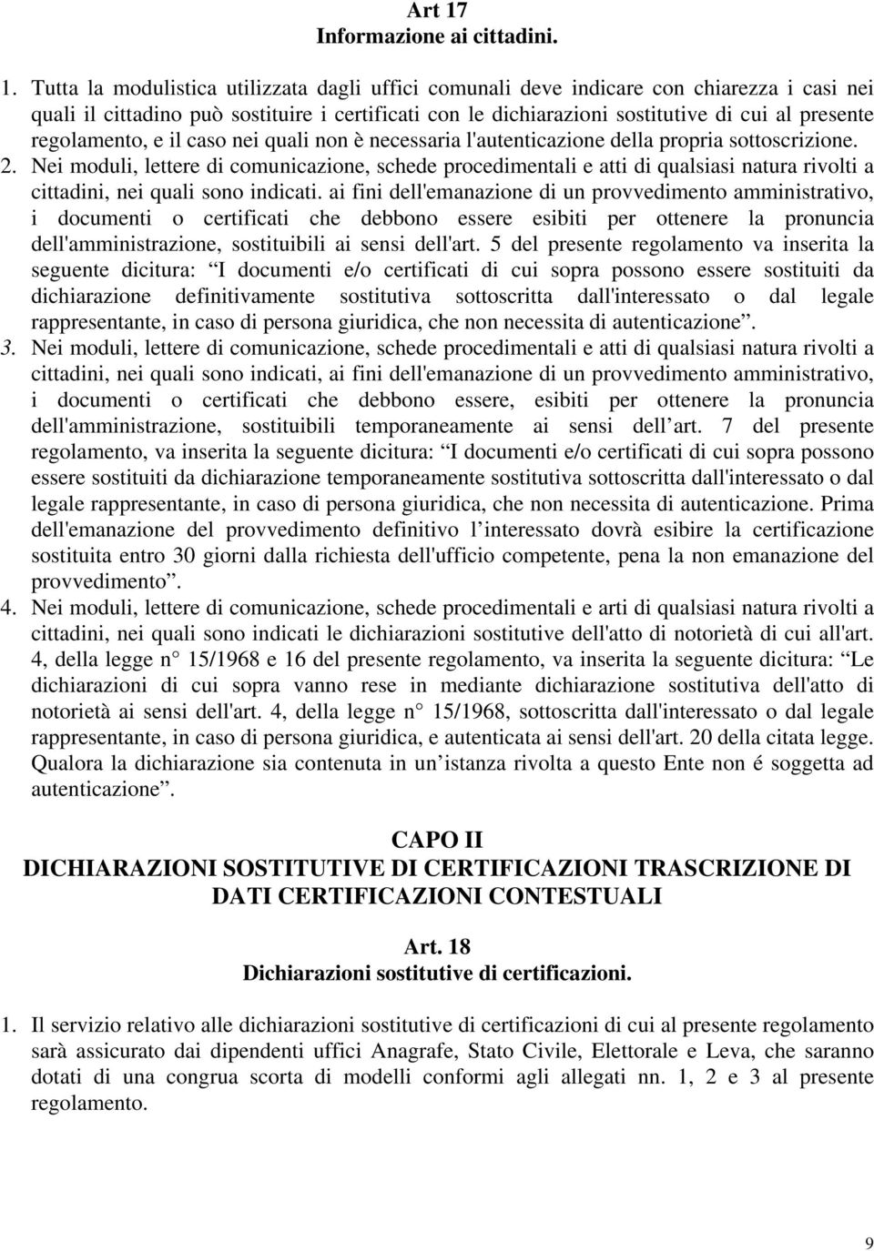 Tutta la modulistica utilizzata dagli uffici comunali deve indicare con chiarezza i casi nei quali il cittadino può sostituire i certificati con le dichiarazioni sostitutive di cui al presente