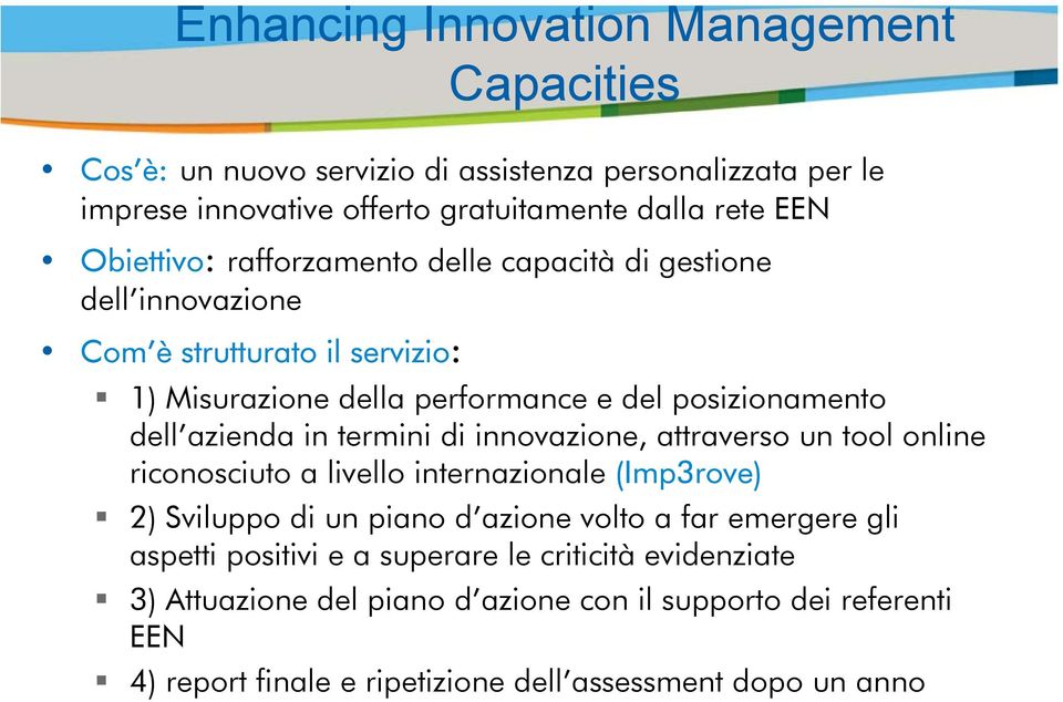 posizionamento dell azienda in termini di innovazione, attraverso un tool online riconosciuto a livello internazionale (Imp3rove) 2) Sviluppo di un piano d azione volto a far