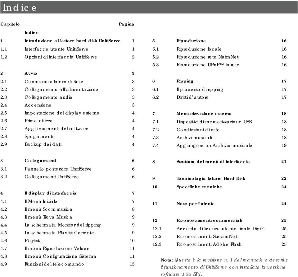 9 Backup dei dati 4 5 Riproduzione 16 5.1 Riproduzione locale 16 5.2 Riproduzione rete NaimNet 16 5.3 Riproduzione UPnP in rete 16 6 Ripping 17 6.1 Il processo di ripping 17 6.