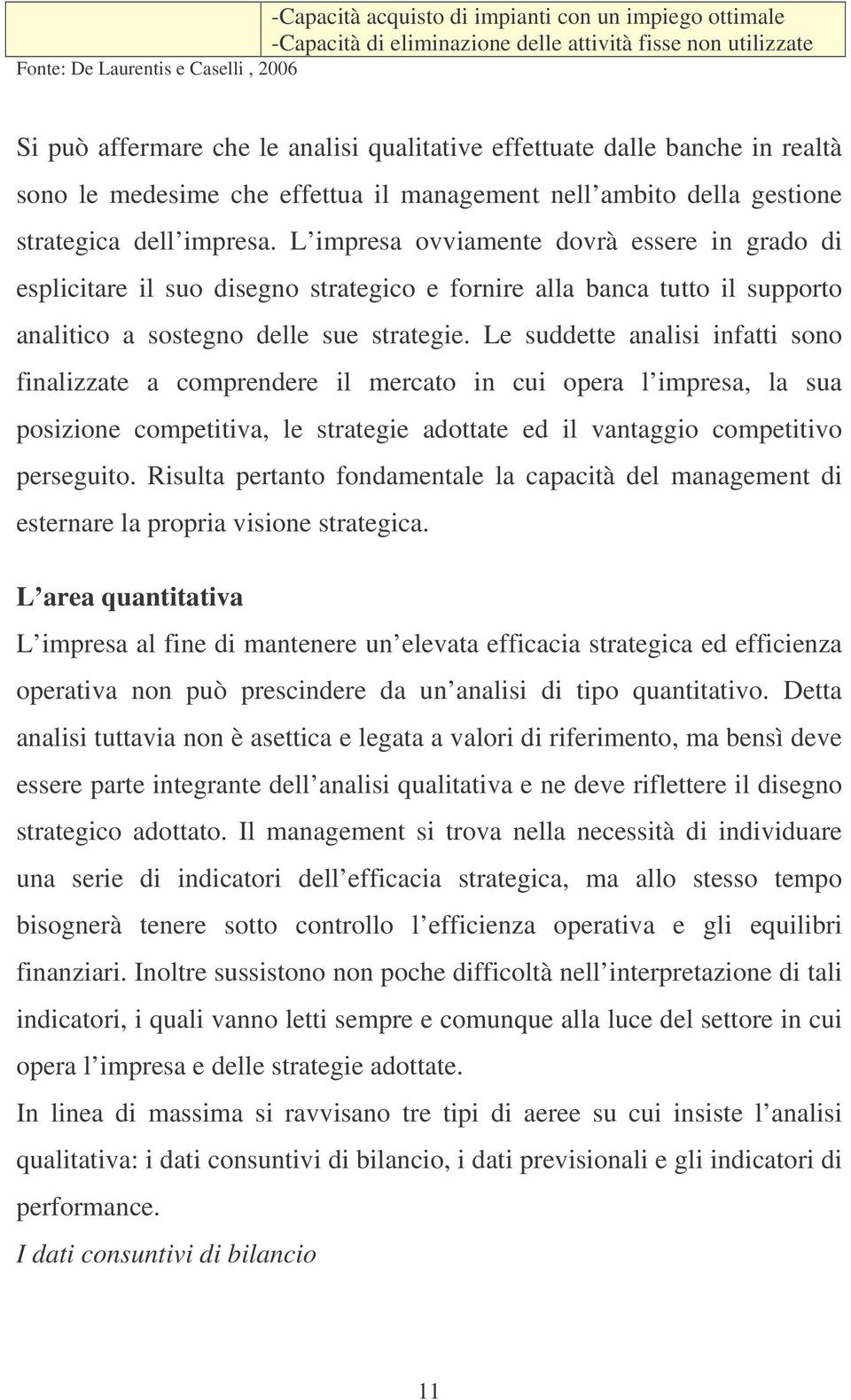 L impresa ovviamente dovrà essere in grado di esplicitare il suo disegno strategico e fornire alla banca tutto il supporto analitico a sostegno delle sue strategie.