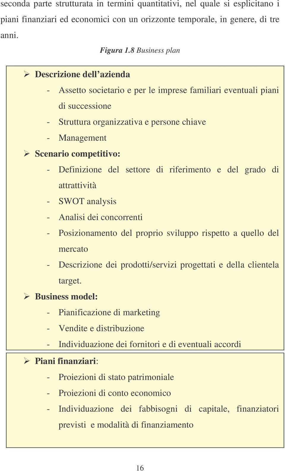 Definizione del settore di riferimento e del grado di attrattività - SWOT analysis - Analisi dei concorrenti - Posizionamento del proprio sviluppo rispetto a quello del mercato - Descrizione dei