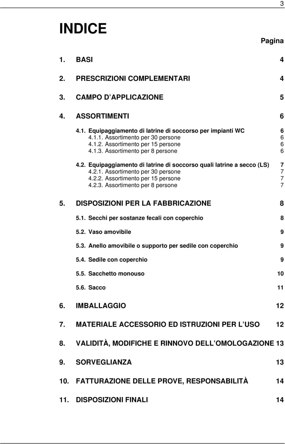 2.3. Assortimento per 8 persone 7 5. DISPOSIZIONI PER LA FABBRICAZIONE 8 5.1. Secchi per sostanze fecali con coperchio 8 5.2. Vaso amovibile 9 5.3. Anello amovibile o supporto per sedile con coperchio 9 5.