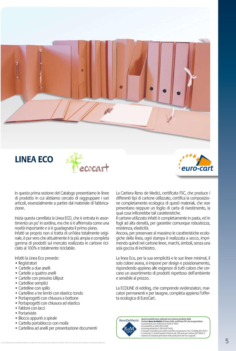 Inizia questa carrellata la Linea ECO, che è entrata in assortimento un po in sordina, ma che si è affermata come una novità importante e si è guadagnata il primo piano.