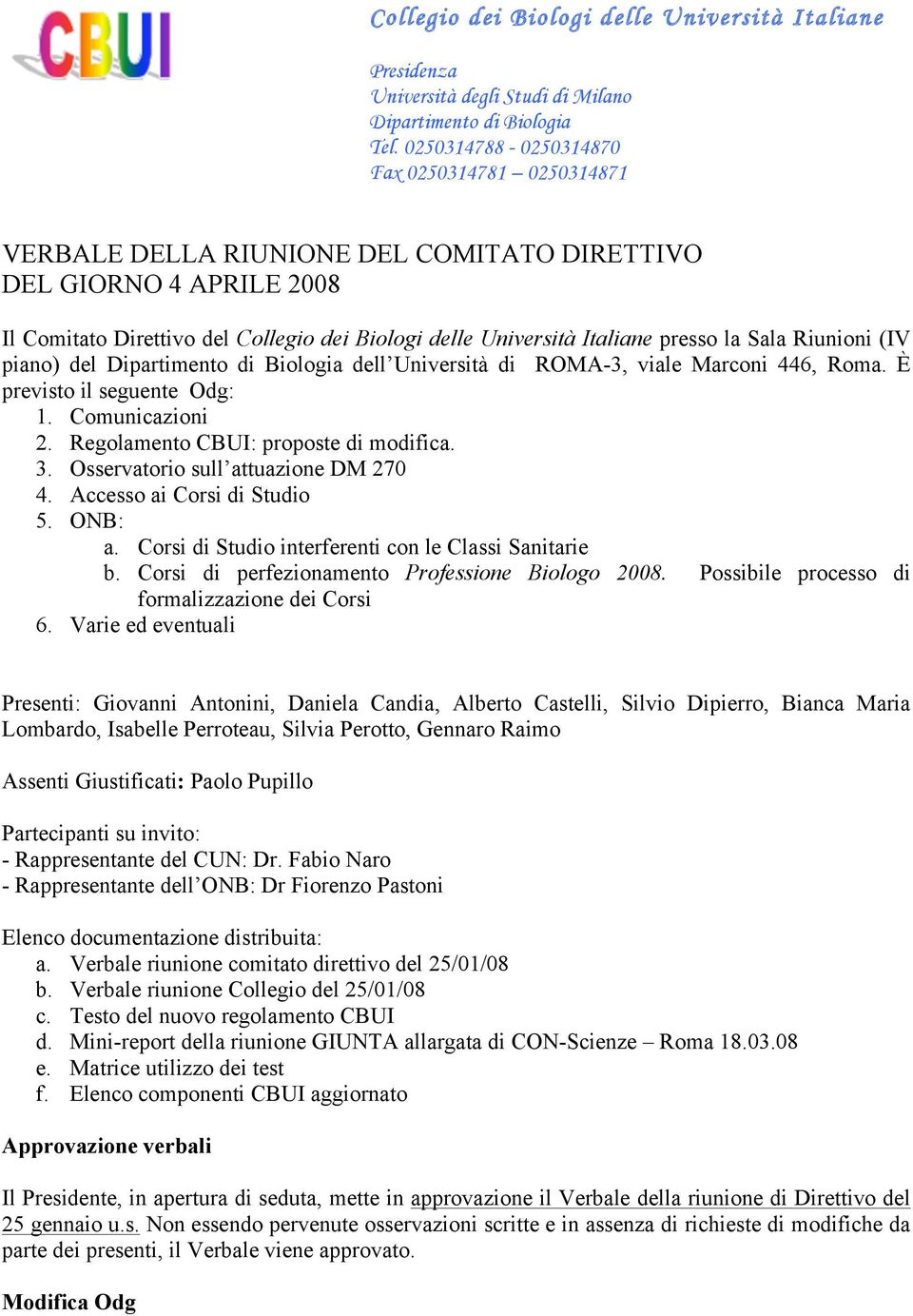 la Sala Riunioni (IV piano) del Dipartimento di Biologia dell Università di ROMA-3, viale Marconi 446, Roma. È previsto il seguente Odg: 1. Comunicazioni 2. Regolamento CBUI: proposte di modifica. 3.