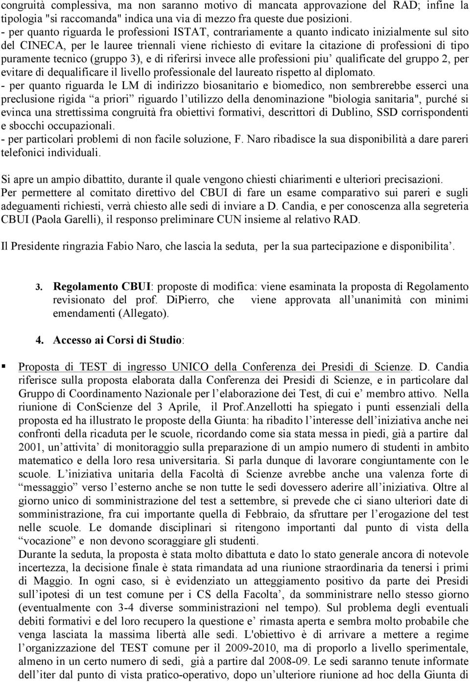 puramente tecnico (gruppo 3), e di riferirsi invece alle professioni piu qualificate del gruppo 2, per evitare di dequalificare il livello professionale del laureato rispetto al diplomato.