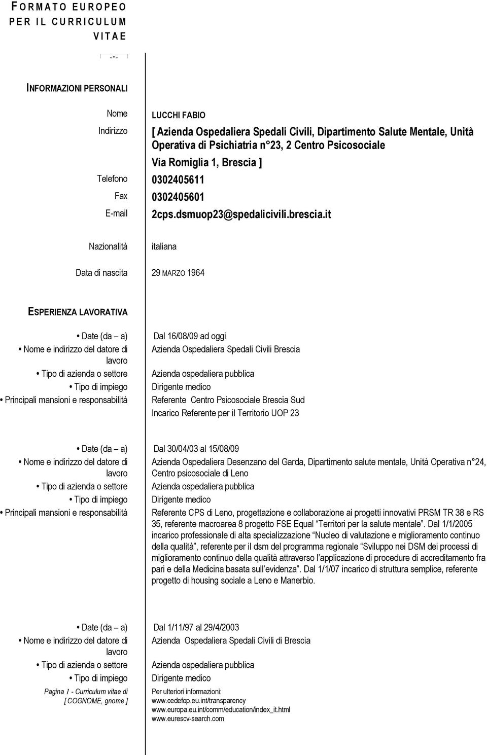 it Nazionalità italiana Data di nascita 29 MARZO 1964 ESPERIENZA LAVORATIVA Date (da a) Nome e indirizzo del datore di lavoro Tipo di azienda o settore Tipo di impiego Principali mansioni e