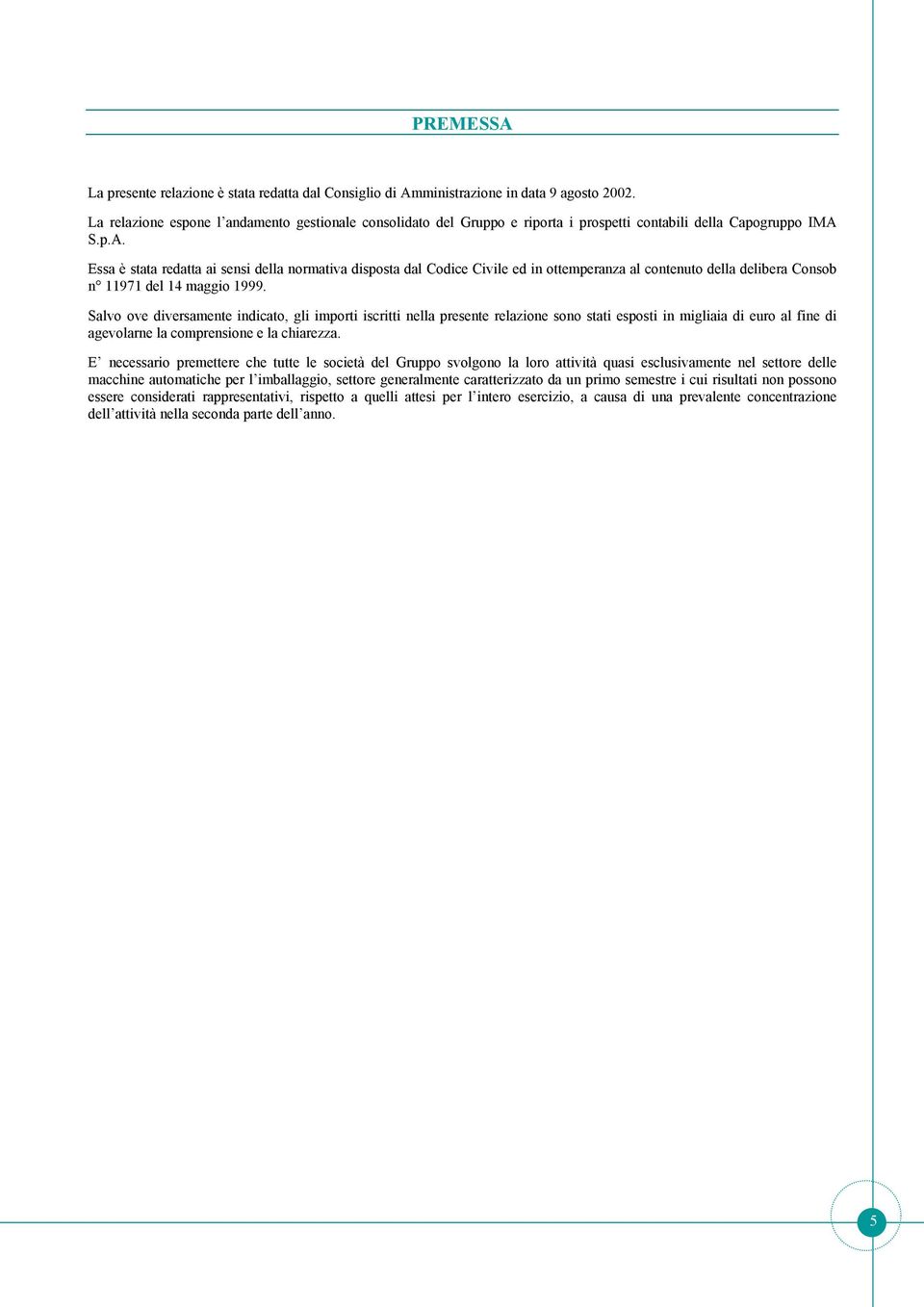 S.p.A. Essa è stata redatta ai sensi della normativa disposta dal Codice Civile ed in ottemperanza al contenuto della delibera Consob n 11971 del 14 maggio 1999.