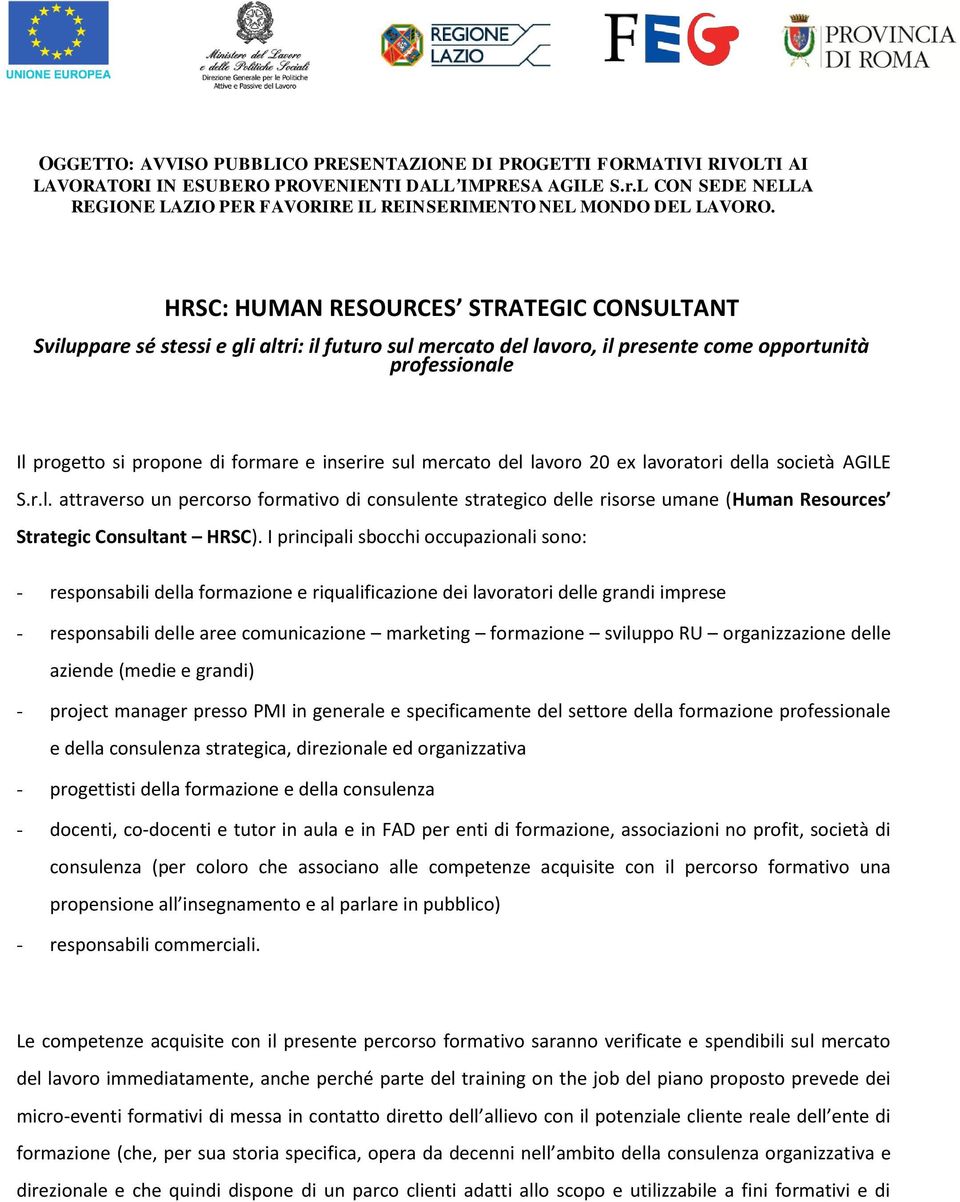 HRSC: HUMAN RESOURCES STRATEGIC CONSULTANT Sviluppare sé stessi e gli altri: il futuro sul mercato del lavoro, il presente come opportunità professionale Il progetto si propone di formare e inserire