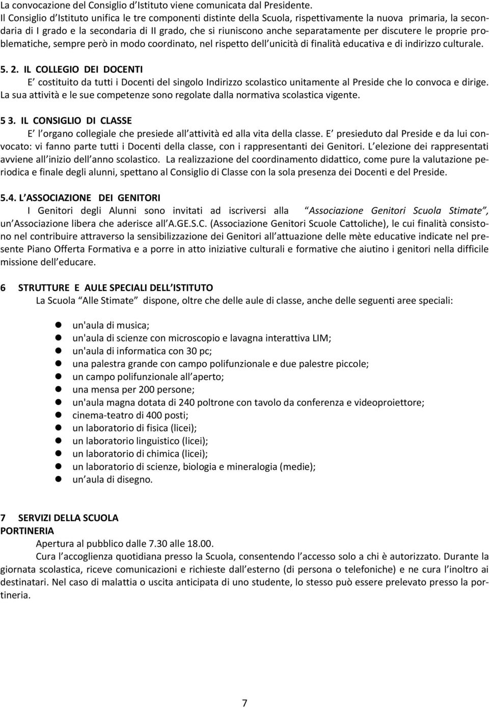 per discutere le proprie problematiche, sempre però in modo coordinato, nel rispetto dell unicità di finalità educativa e di indirizzo culturale. 5. 2.