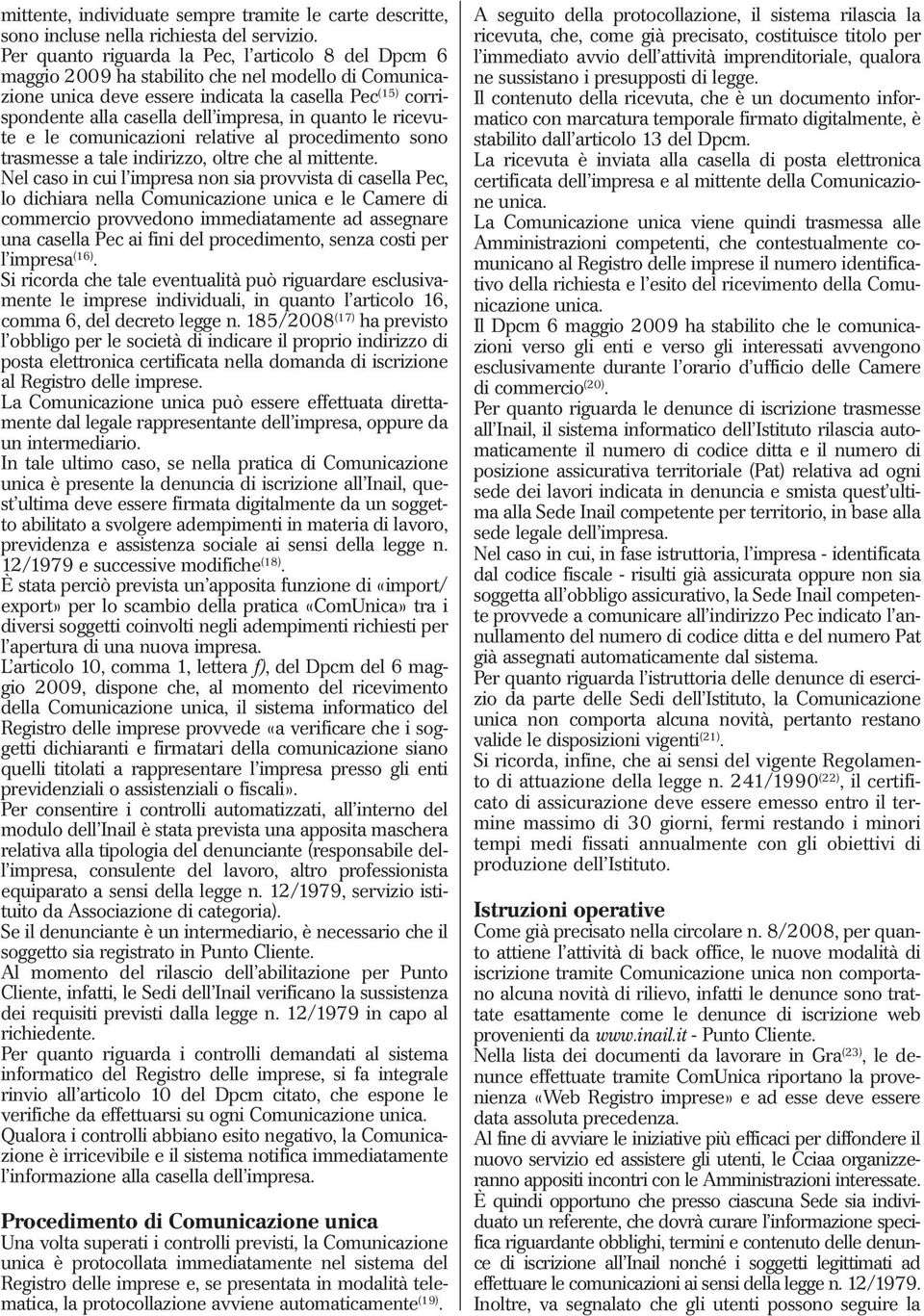 in quanto le ricevute e le comunicazioni relative al procedimento sono trasmesse a tale indirizzo, oltre che al mittente.