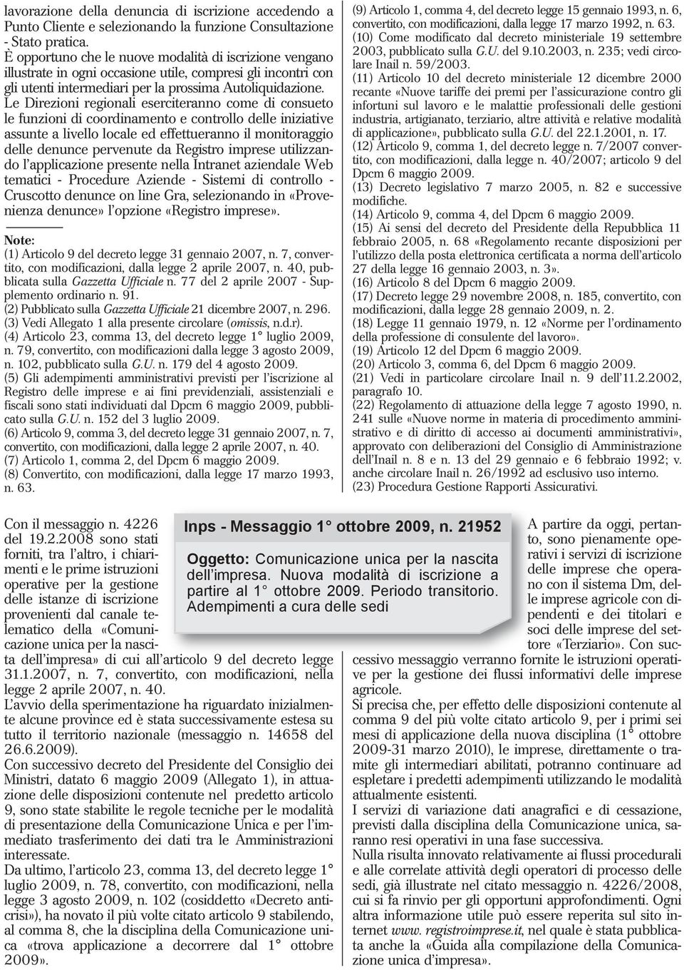 Le Direzioni regionali eserciteranno come di consueto le funzioni di coordinamento e controllo delle iniziative assunte a livello locale ed effettueranno il monitoraggio delle denunce pervenute da