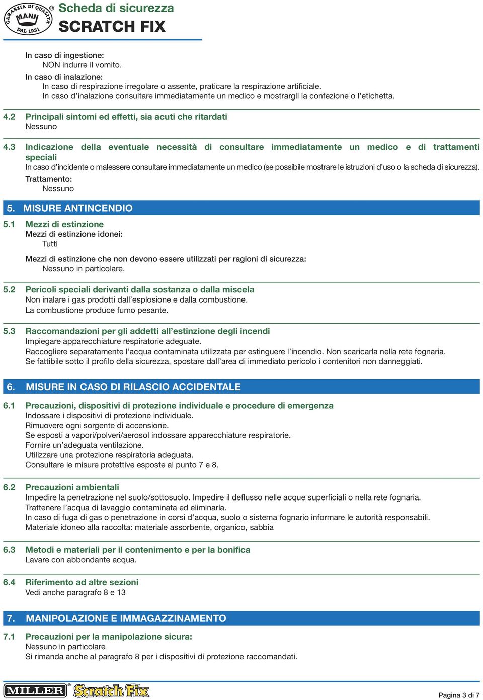 3 Indicazione della eventuale necessità di consultare immediatamente un medico e di trattamenti speciali In caso d incidente o malessere consultare immediatamente un medico (se possibile mostrare le