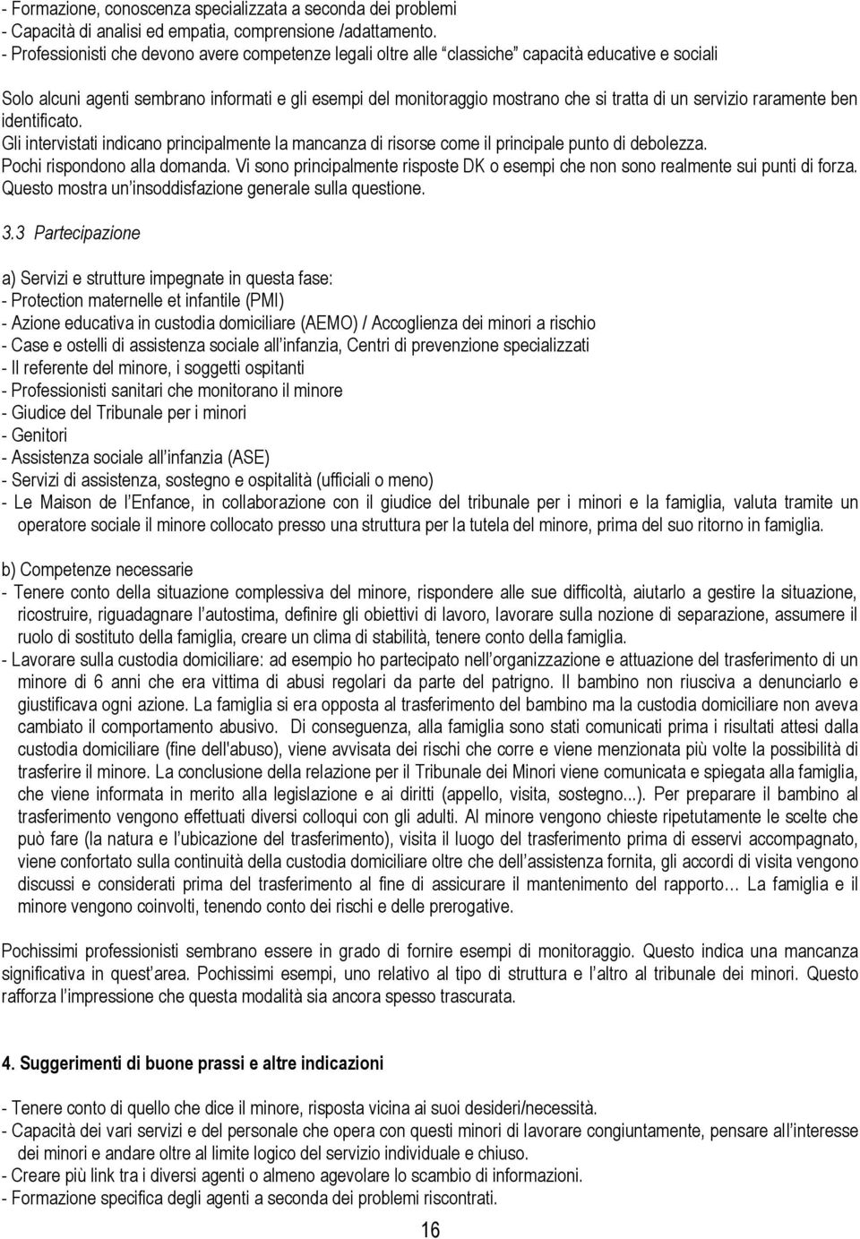 servizio raramente ben identificato. Gli intervistati indicano principalmente la mancanza di risorse come il principale punto di debolezza. Pochi rispondono alla domanda.