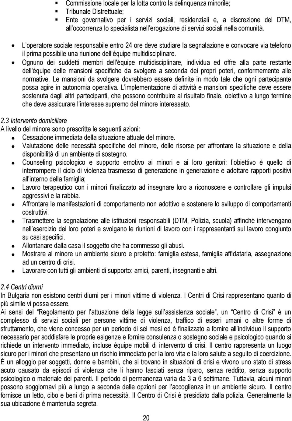 L operatore sociale responsabile entro 24 ore deve studiare la segnalazione e convocare via telefono il prima possibile una riunione dell équipe multidisciplinare.