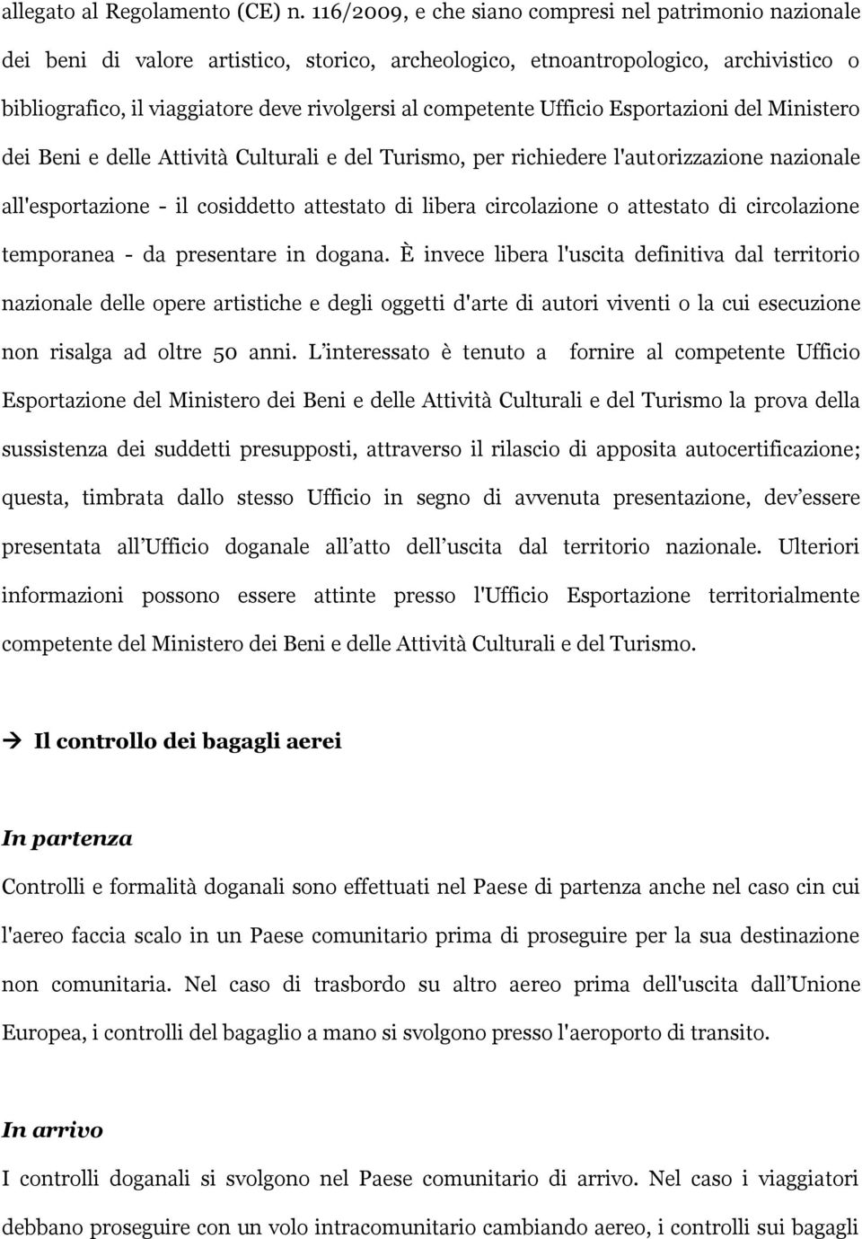 competente Ufficio Esportazioni del Ministero dei Beni e delle Attività Culturali e del Turismo, per richiedere l'autorizzazione nazionale all'esportazione - il cosiddetto attestato di libera