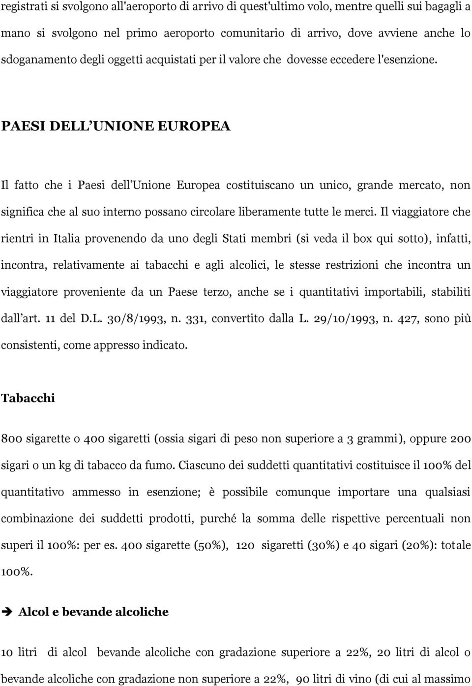 PAESI DELL UNIONE EUROPEA Il fatto che i Paesi dell Unione Europea costituiscano un unico, grande mercato, non significa che al suo interno possano circolare liberamente tutte le merci.