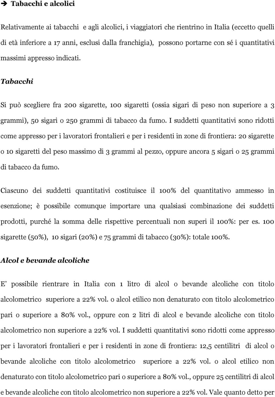 I suddetti quantitativi sono ridotti come appresso per i lavoratori frontalieri e per i residenti in zone di frontiera: 20 sigarette o 10 sigaretti del peso massimo di 3 grammi al pezzo, oppure