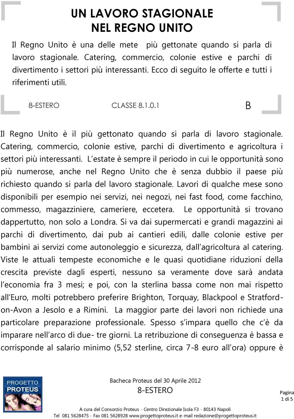 1 B Il Regno Unito è il più gettonato quando si parla di lavoro stagionale. Catering, commercio, colonie estive, parchi di divertimento e agricoltura i settori più interessanti.