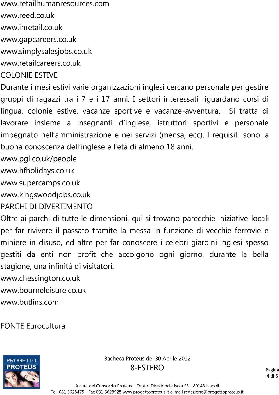 Si tratta di lavorare insieme a insegnanti d inglese, istruttori sportivi e personale impegnato nell amministrazione e nei servizi (mensa, ecc).