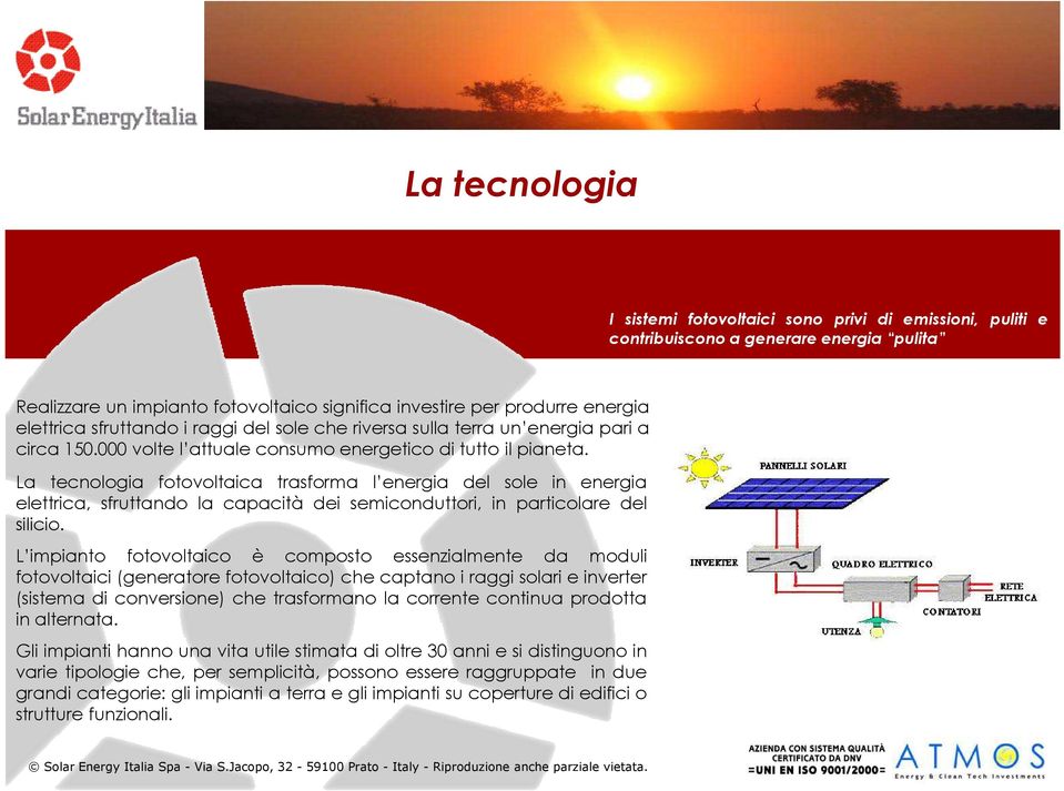 La tecnologia fotovoltaica trasforma l energia del sole in energia elettrica, sfruttando la capacità dei semiconduttori, in particolare del silicio.