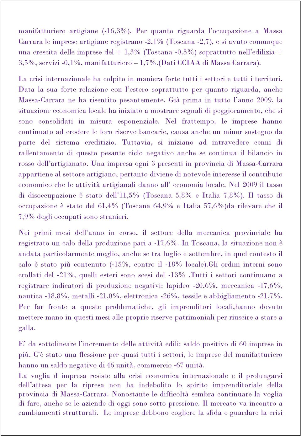 edilizia + 3,5%, servizi -0,1%, manifatturiero 1,7%.(Dati CCIAA di Massa Carrara). La crisi internazionale ha colpito in maniera forte tutti i settori e tutti i territori.