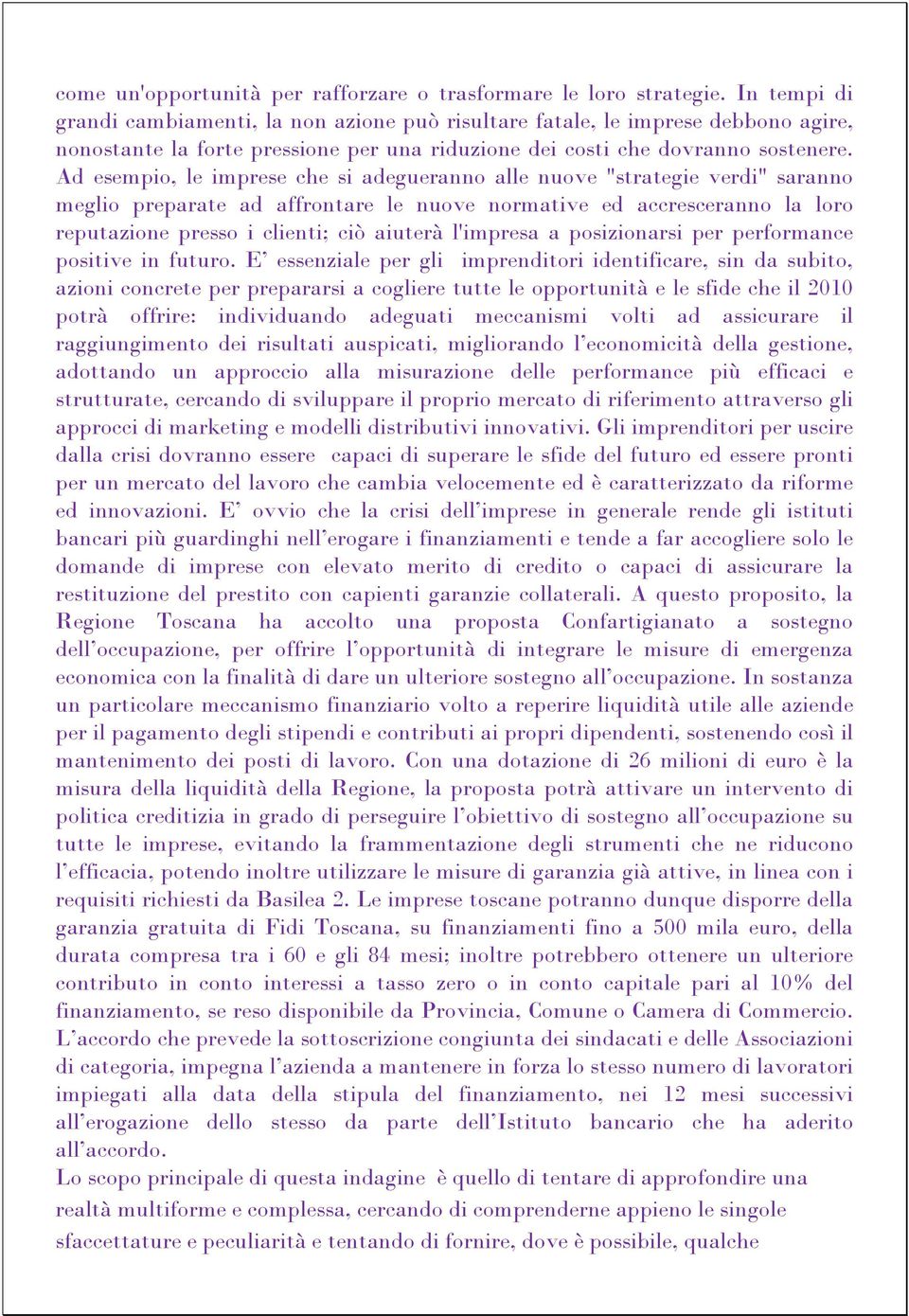 Ad esempio, le imprese che si adegueranno alle nuove "strategie verdi" saranno meglio preparate ad affrontare le nuove normative ed accresceranno la loro reputazione presso i clienti; ciò aiuterà