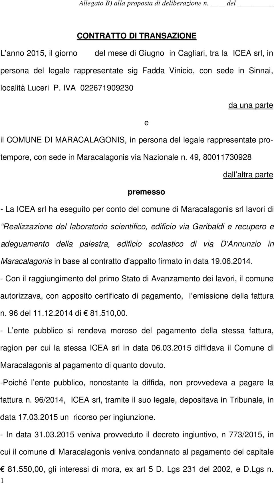 IVA 022671909230 da una parte e il COMUNE DI MARACALAGONIS, in persona del legale rappresentate protempore, con sede in Maracalagonis via Nazionale n.