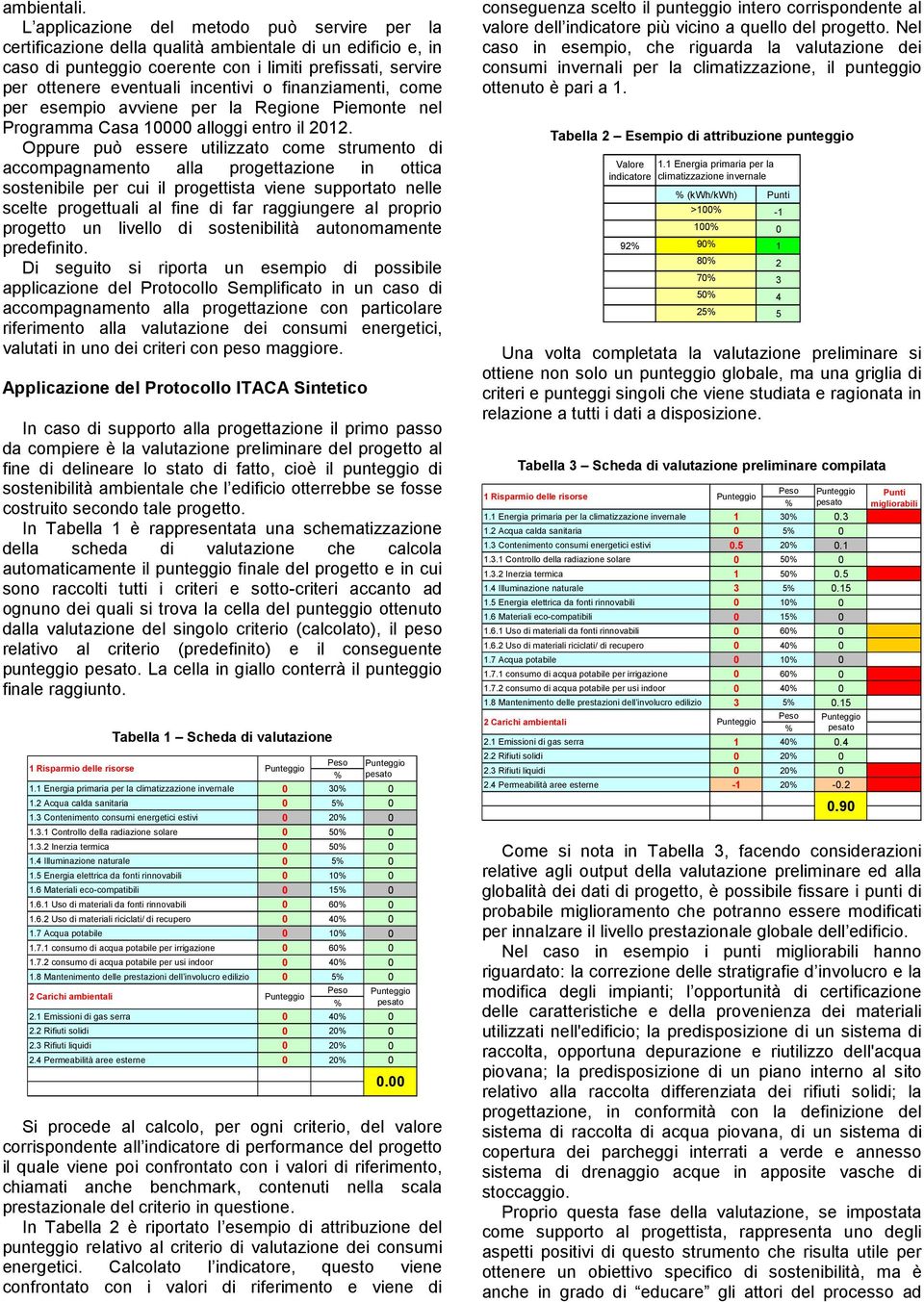 o finanziamenti, come per esempio avviene per la Regione Piemonte nel Programma Casa 10000 alloggi entro il 2012.