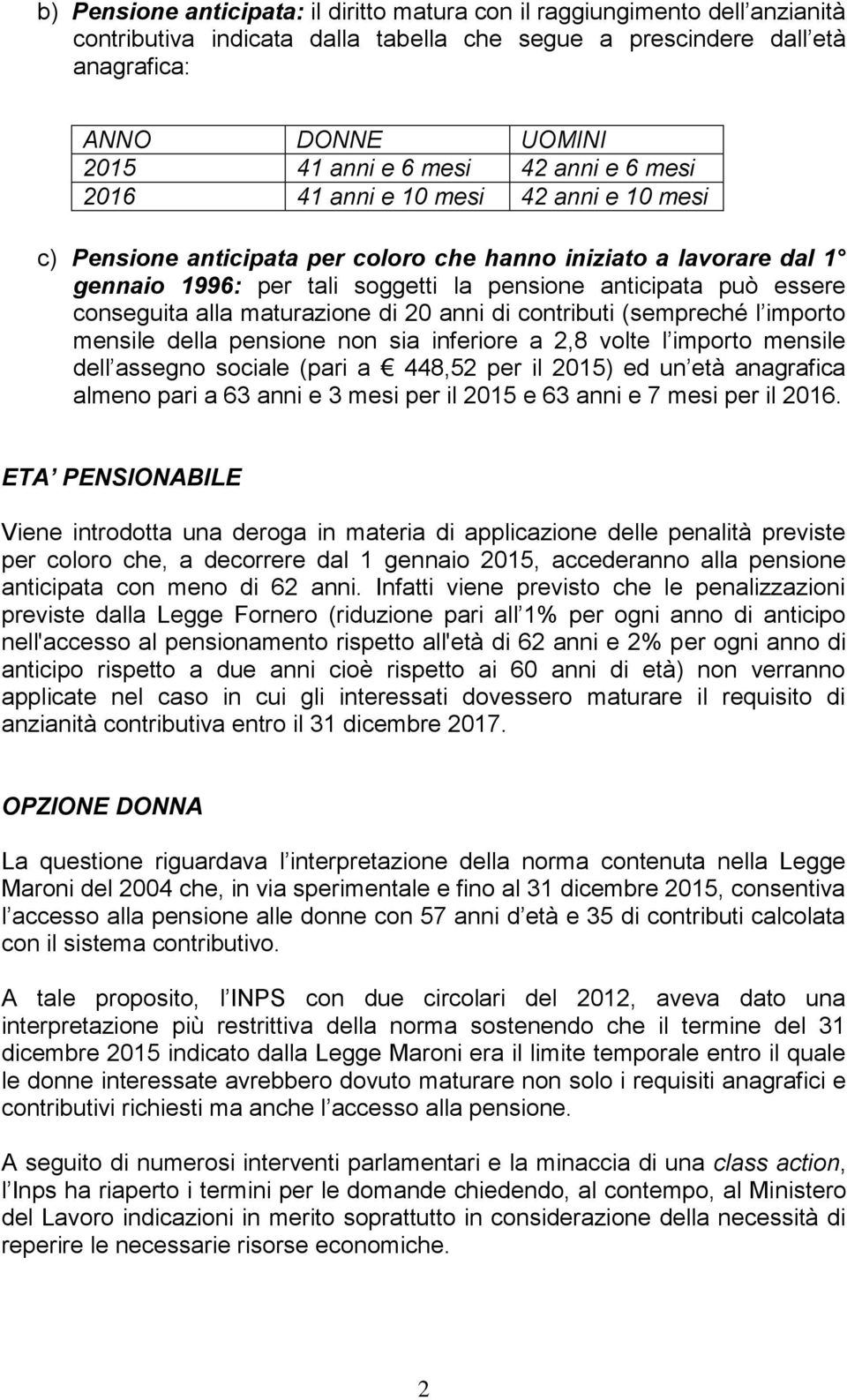 conseguita alla maturazione di 20 anni di contributi (sempreché l importo mensile della pensione non sia inferiore a 2,8 volte l importo mensile dell assegno sociale (pari a 448,52 per il 2015) ed un